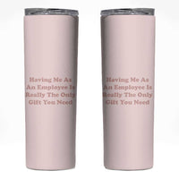 Funny Boss Gifts Skinny Tumbler Having Me As An Employee Is Really The Only Gift You Need - Wonder Print Shop