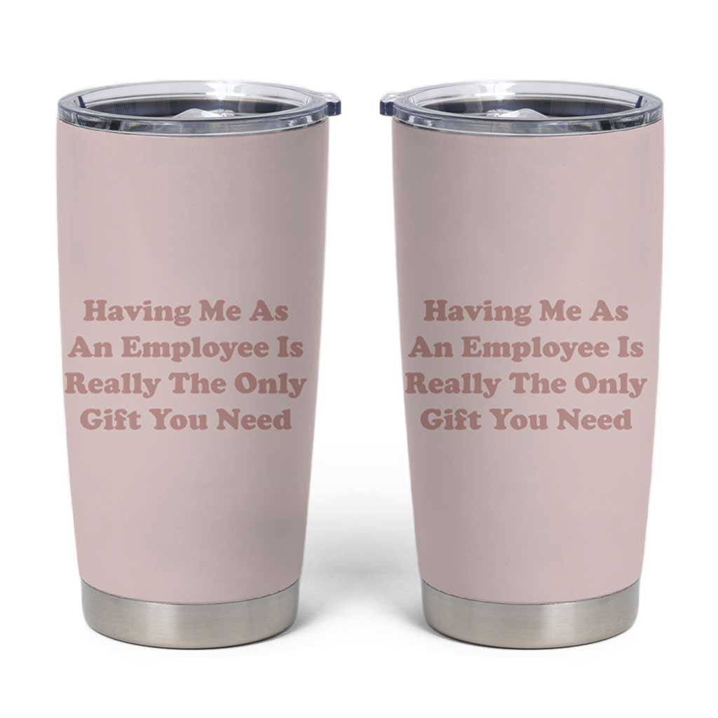 Funny Boss Gifts Tumbler Cup Having Me As An Employee Is Really The Only Gift You Need - Wonder Print Shop