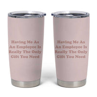 Funny Boss Gifts Tumbler Cup Having Me As An Employee Is Really The Only Gift You Need - Wonder Print Shop