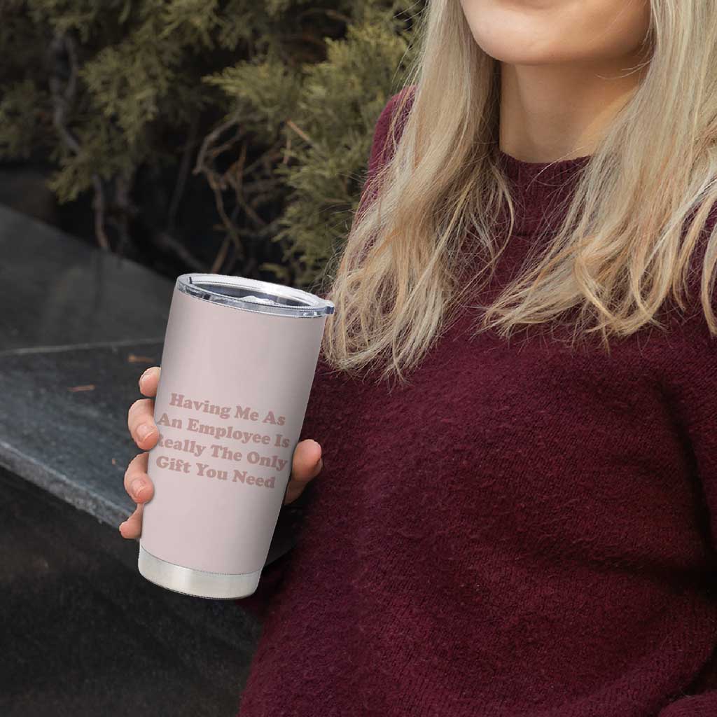 Funny Boss Gifts Tumbler Cup Having Me As An Employee Is Really The Only Gift You Need - Wonder Print Shop