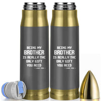 Funny Brother Gifts Bullet Tumbler Being My Brother Is Really The Only Gift You Need Love You