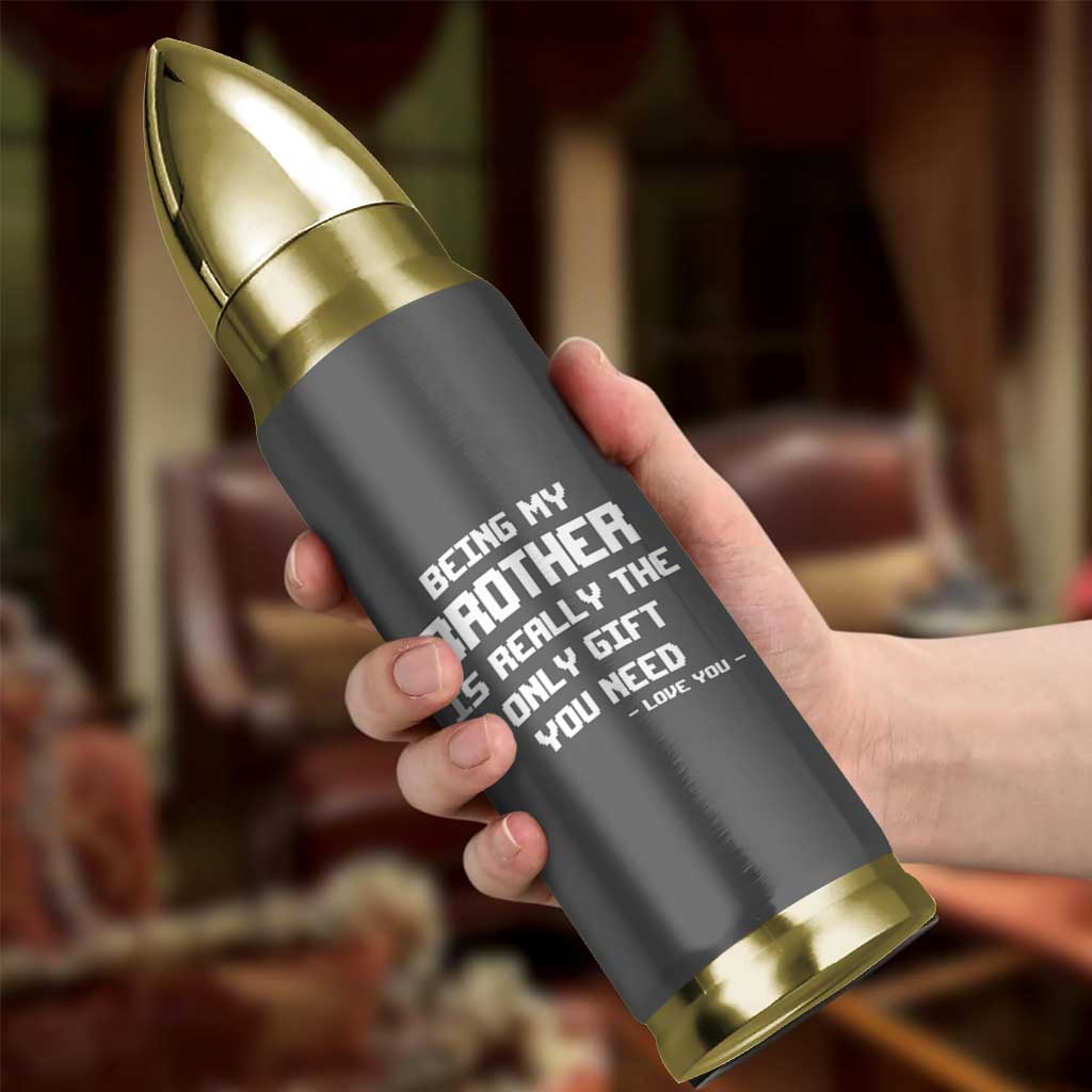 Funny Brother Gifts Bullet Tumbler Being My Brother Is Really The Only Gift You Need Love You
