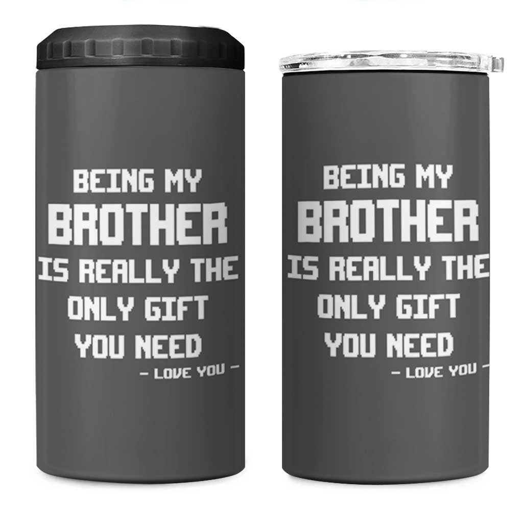 Funny Brother Gifts 4 in 1 Can Cooler Tumbler Being My Brother Is Really The Only Gift You Need Love You