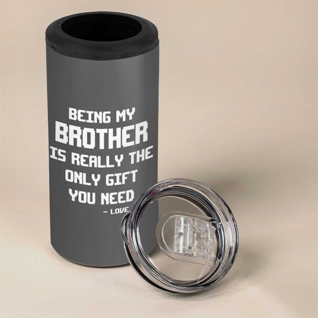 Funny Brother Gifts 4 in 1 Can Cooler Tumbler Being My Brother Is Really The Only Gift You Need Love You