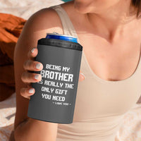 Funny Brother Gifts 4 in 1 Can Cooler Tumbler Being My Brother Is Really The Only Gift You Need Love You
