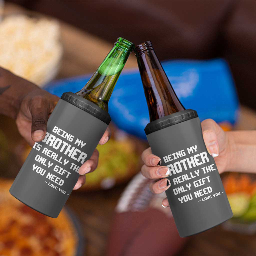 Funny Brother Gifts 4 in 1 Can Cooler Tumbler Being My Brother Is Really The Only Gift You Need Love You