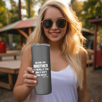 Funny Brother Gifts Skinny Tumbler Being My Brother Is Really The Only Gift You Need Love You