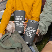 Funny Brother Gifts Tumbler Cup Being My Brother Is Really The Only Gift You Need Love You