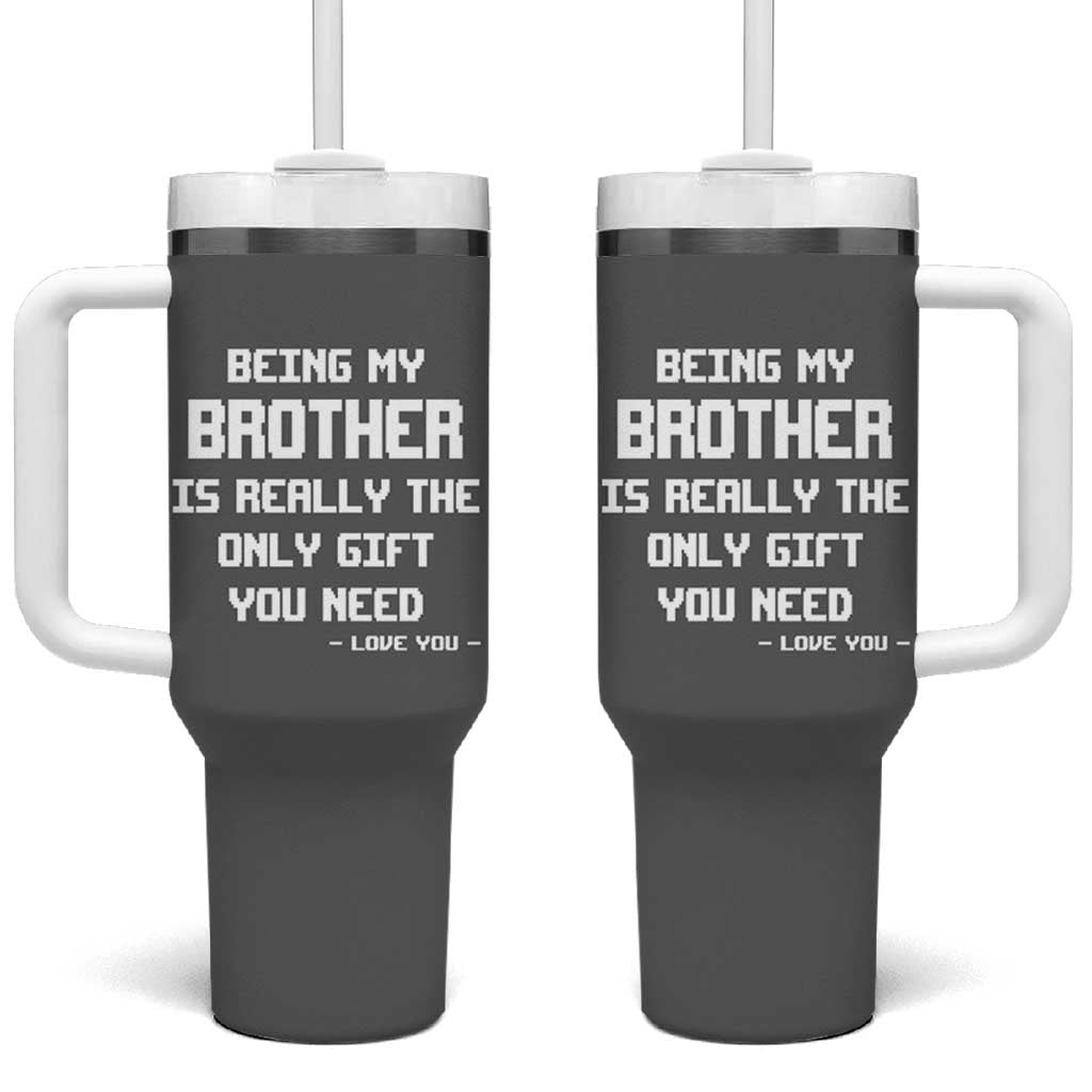 Funny Brother Gifts Tumbler With Handle Being My Brother Is Really The Only Gift You Need Love You