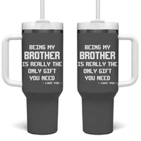 Funny Brother Gifts Tumbler With Handle Being My Brother Is Really The Only Gift You Need Love You