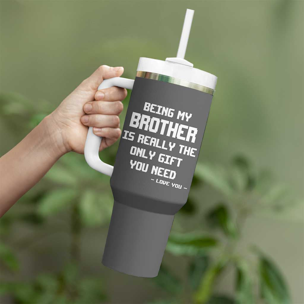 Funny Brother Gifts Tumbler With Handle Being My Brother Is Really The Only Gift You Need Love You