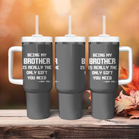 Funny Brother Gifts Tumbler With Handle Being My Brother Is Really The Only Gift You Need Love You