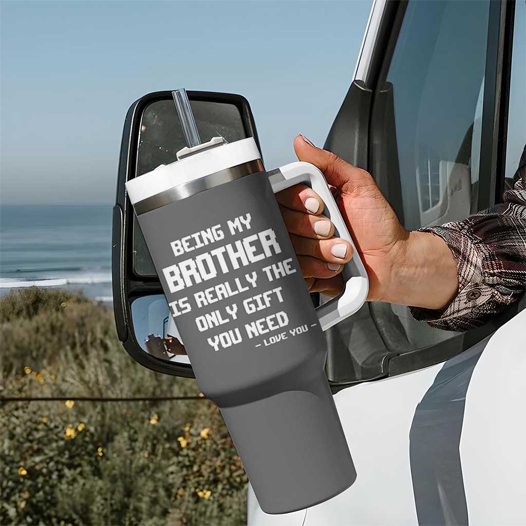 Funny Brother Gifts Tumbler With Handle Being My Brother Is Really The Only Gift You Need Love You