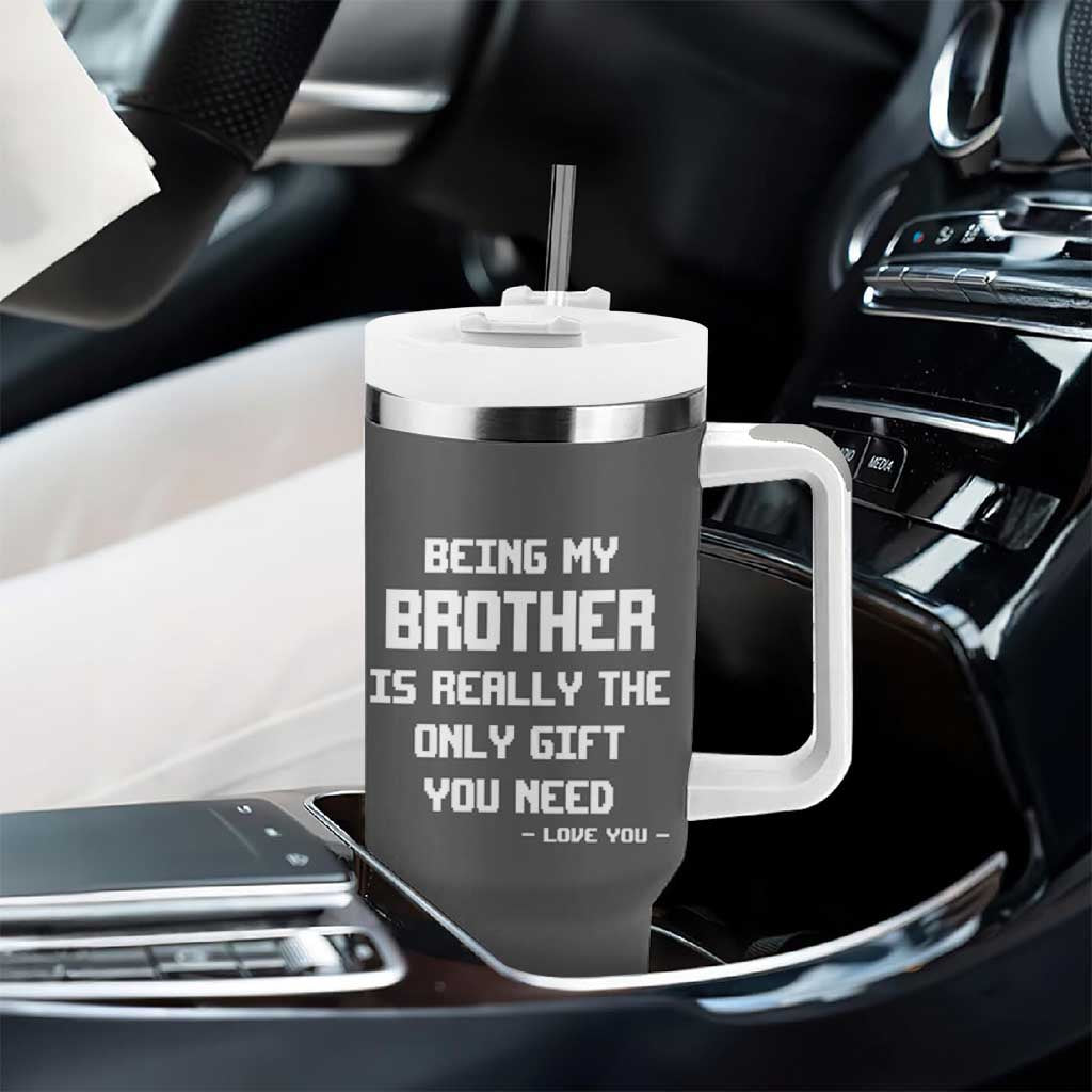 Funny Brother Gifts Tumbler With Handle Being My Brother Is Really The Only Gift You Need Love You