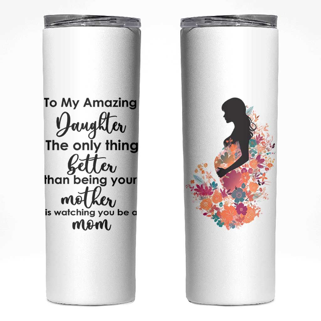 The Only Thing Better Than Being Your Mom Is Watching You Be A Mom Skinny Tumbler To My Daughter Become A Mommy