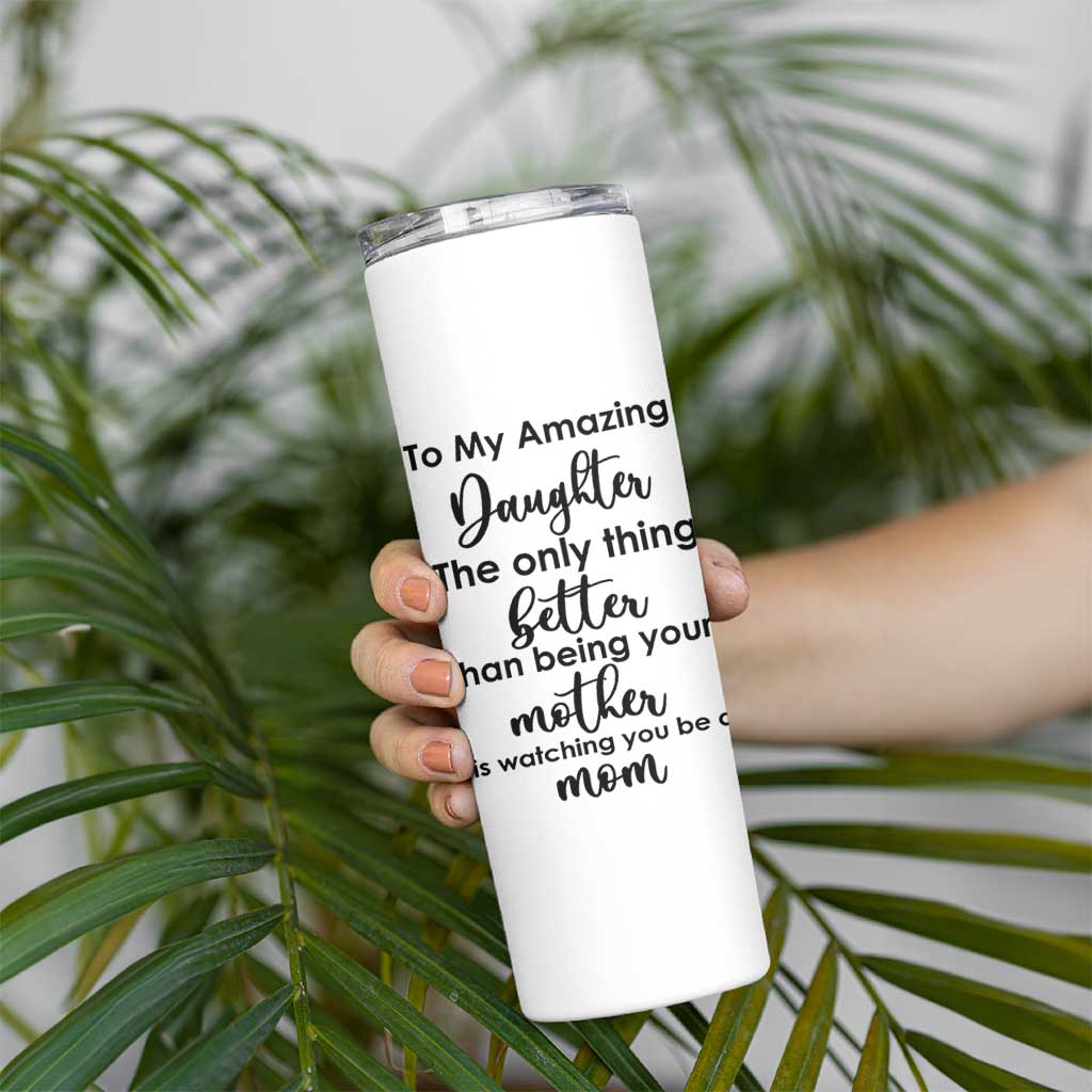 The Only Thing Better Than Being Your Mom Is Watching You Be A Mom Skinny Tumbler To My Daughter Become A Mommy