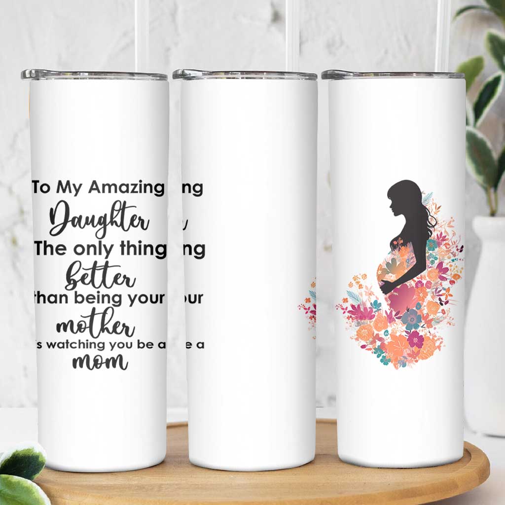 The Only Thing Better Than Being Your Mom Is Watching You Be A Mom Skinny Tumbler To My Daughter Become A Mommy