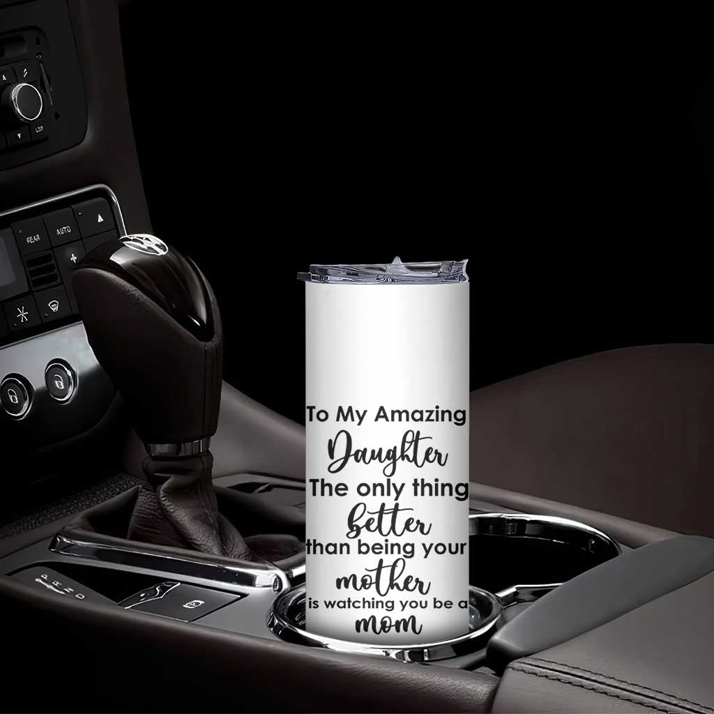 The Only Thing Better Than Being Your Mom Is Watching You Be A Mom Skinny Tumbler To My Daughter Become A Mommy