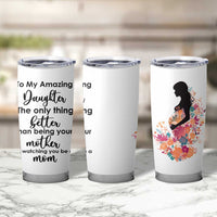 The Only Thing Better Than Being Your Mom Is Watching You Be A Mom Tumbler Cup To My Daughter Become A Mommy