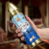 Funny Corgi Bullet Tumbler Cute Dog Lovers Gift Life Is Better With Corgi