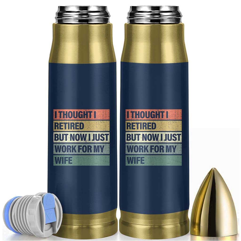 Funny Retirement Gifts For Men Bullet Tumbler I Thought I Retired But Now I Just Work For My Wife