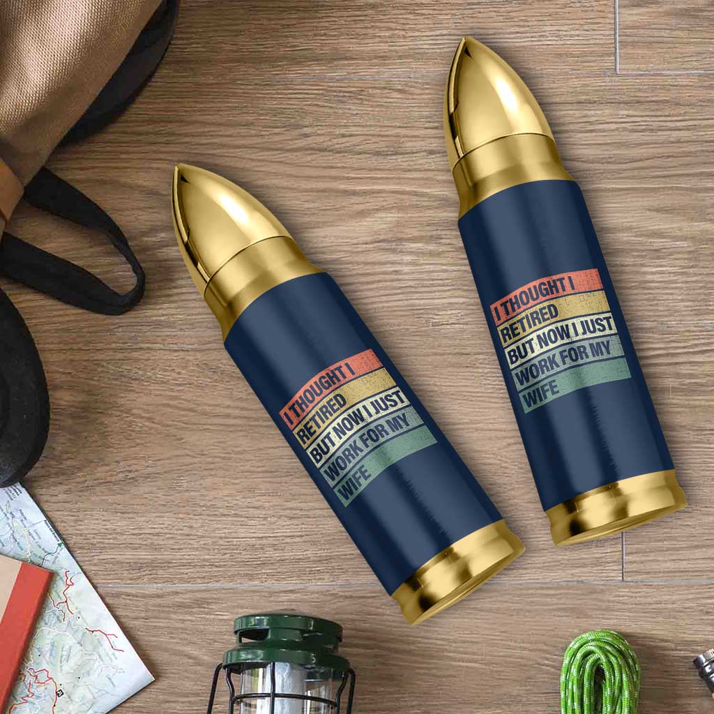 Funny Retirement Gifts For Men Bullet Tumbler I Thought I Retired But Now I Just Work For My Wife