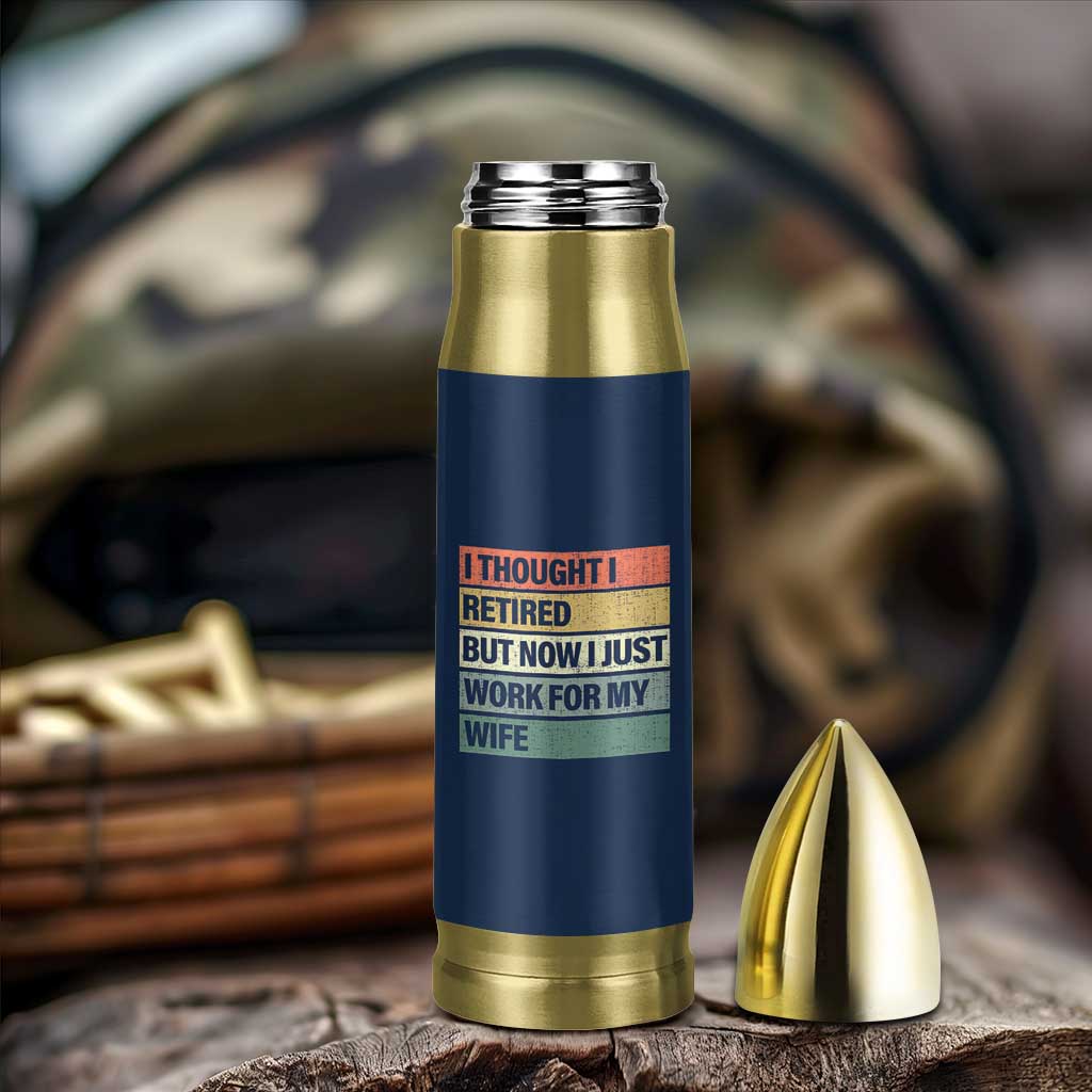 Funny Retirement Gifts For Men Bullet Tumbler I Thought I Retired But Now I Just Work For My Wife