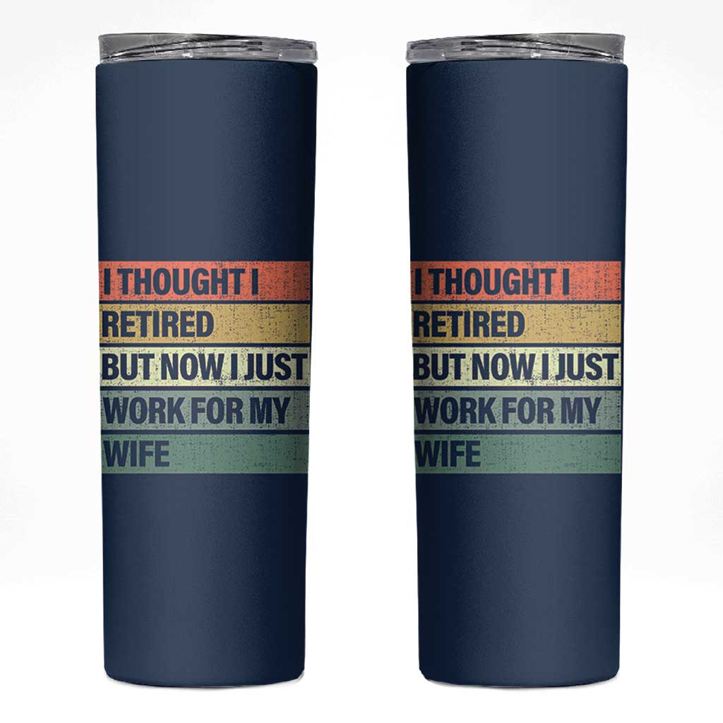 Funny Retirement Gifts For Men Skinny Tumbler I Thought I Retired But Now I Just Work For My Wife