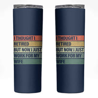 Funny Retirement Gifts For Men Skinny Tumbler I Thought I Retired But Now I Just Work For My Wife
