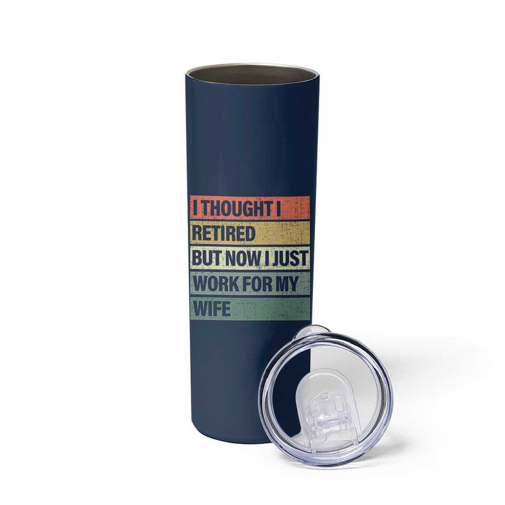 Funny Retirement Gifts For Men Skinny Tumbler I Thought I Retired But Now I Just Work For My Wife