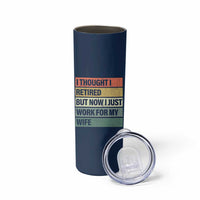Funny Retirement Gifts For Men Skinny Tumbler I Thought I Retired But Now I Just Work For My Wife