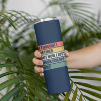 Funny Retirement Gifts For Men Skinny Tumbler I Thought I Retired But Now I Just Work For My Wife