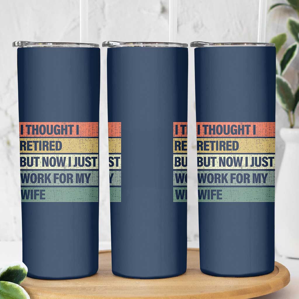 Funny Retirement Gifts For Men Skinny Tumbler I Thought I Retired But Now I Just Work For My Wife
