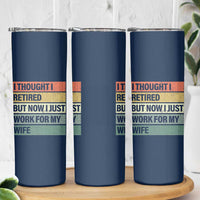 Funny Retirement Gifts For Men Skinny Tumbler I Thought I Retired But Now I Just Work For My Wife