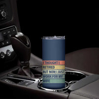 Funny Retirement Gifts For Men Skinny Tumbler I Thought I Retired But Now I Just Work For My Wife