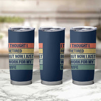 Funny Retirement Gifts For Men Tumbler Cup I Thought I Retired But Now I Just Work For My Wife