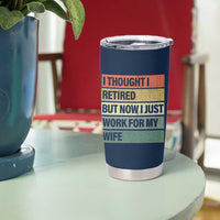 Funny Retirement Gifts For Men Tumbler Cup I Thought I Retired But Now I Just Work For My Wife
