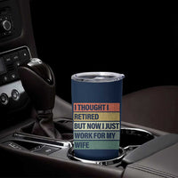 Funny Retirement Gifts For Men Tumbler Cup I Thought I Retired But Now I Just Work For My Wife