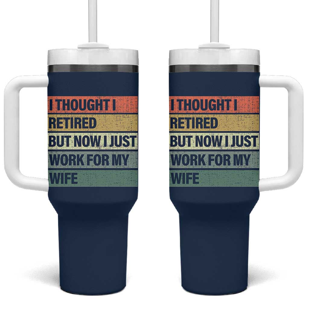 Funny Retirement Gifts For Men Tumbler With Handle I Thought I Retired But Now I Just Work For My Wife