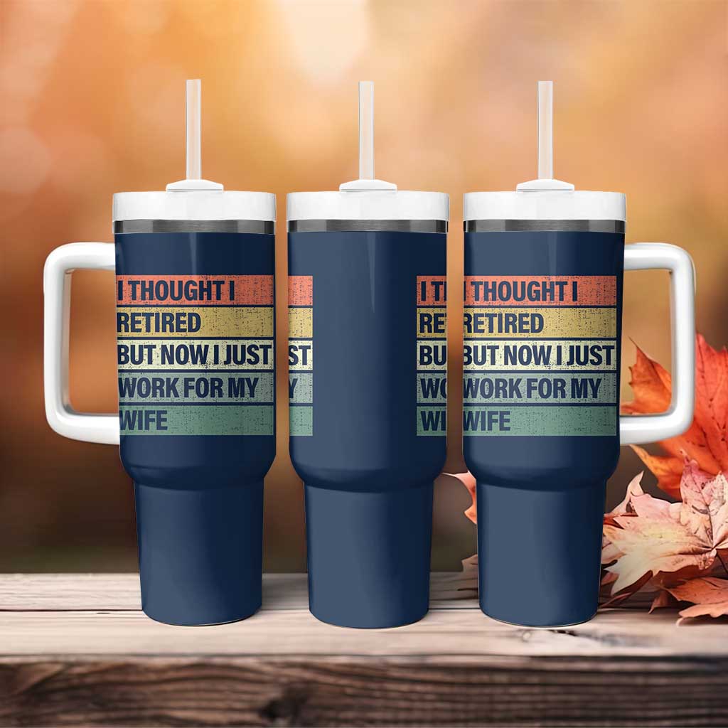 Funny Retirement Gifts For Men Tumbler With Handle I Thought I Retired But Now I Just Work For My Wife