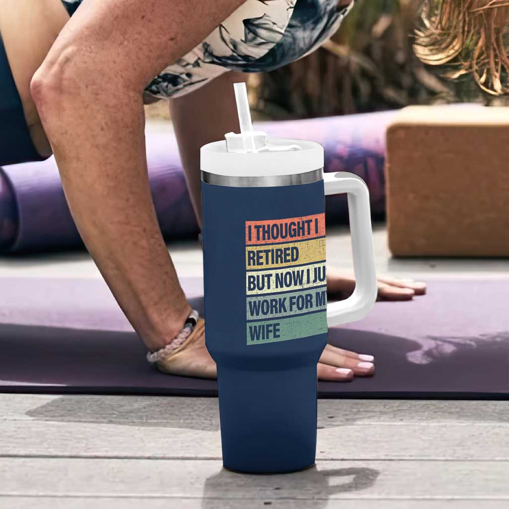 Funny Retirement Gifts For Men Tumbler With Handle I Thought I Retired But Now I Just Work For My Wife