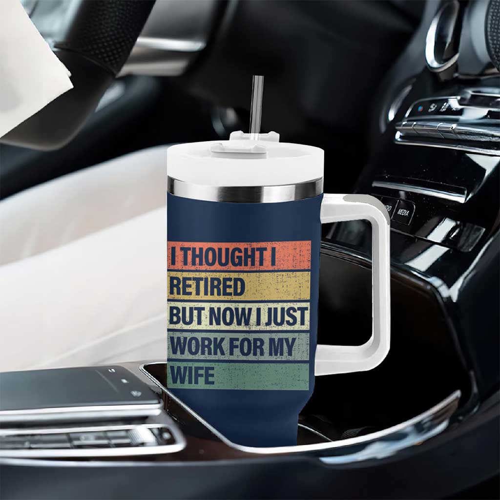 Funny Retirement Gifts For Men Tumbler With Handle I Thought I Retired But Now I Just Work For My Wife