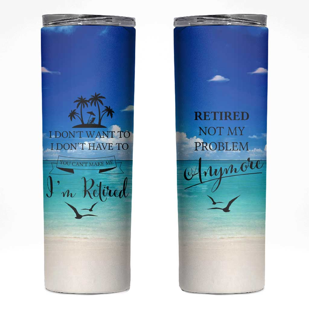 Retirement Not My Problem Anymore Skinny Tumbler I Don't Want To I Don't Have To You Can't Make Me I'm Retired - Wonder Print Shop