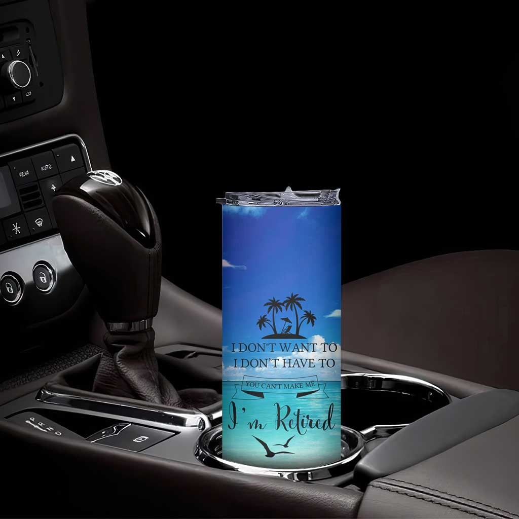 Retirement Not My Problem Anymore Skinny Tumbler I Don't Want To I Don't Have To You Can't Make Me I'm Retired - Wonder Print Shop