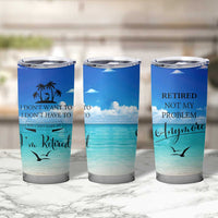 Retirement Not My Problem Anymore Tumbler Cup I Don't Want To I Don't Have To You Can't Make Me I'm Retired - Wonder Print Shop