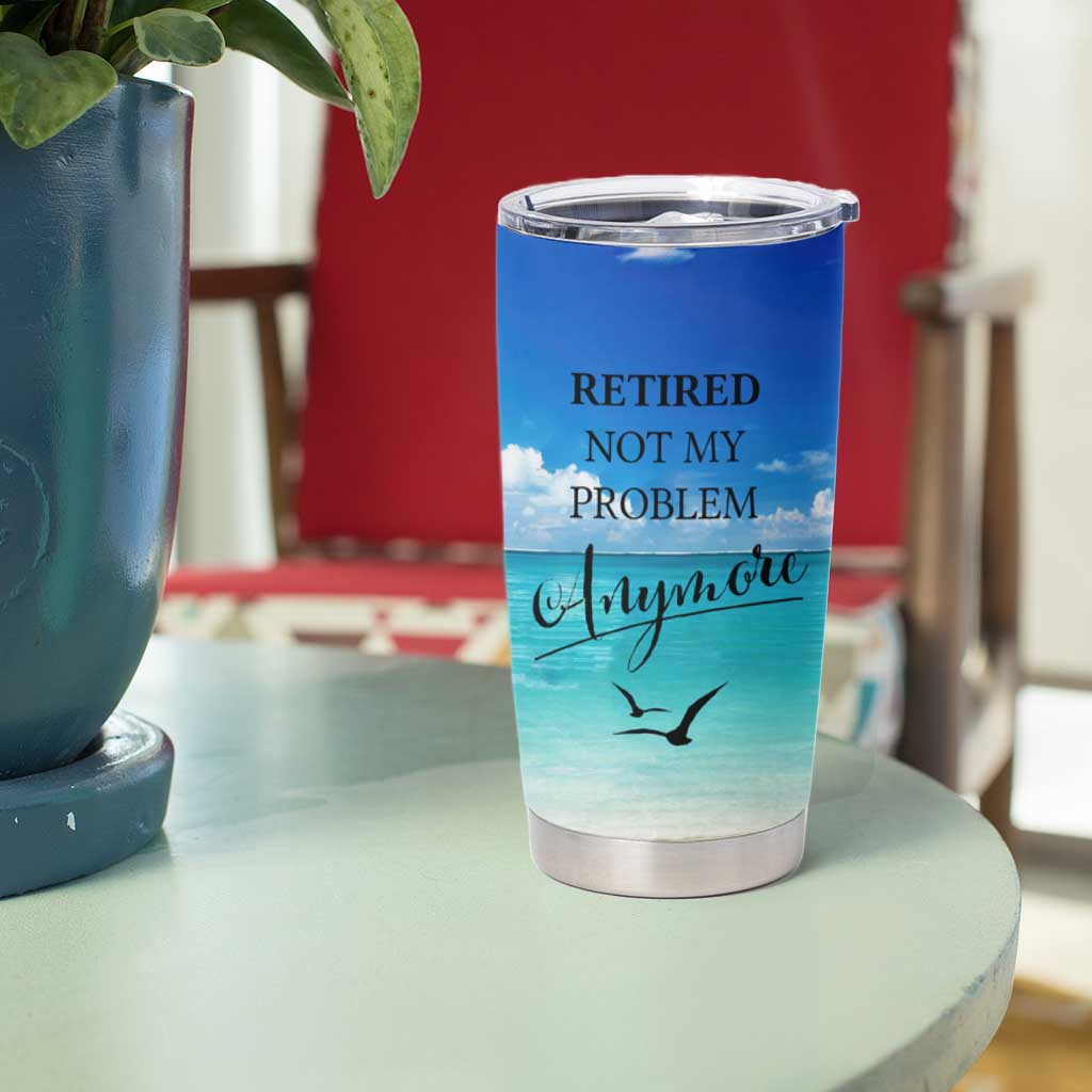 Retirement Not My Problem Anymore Tumbler Cup I Don't Want To I Don't Have To You Can't Make Me I'm Retired - Wonder Print Shop