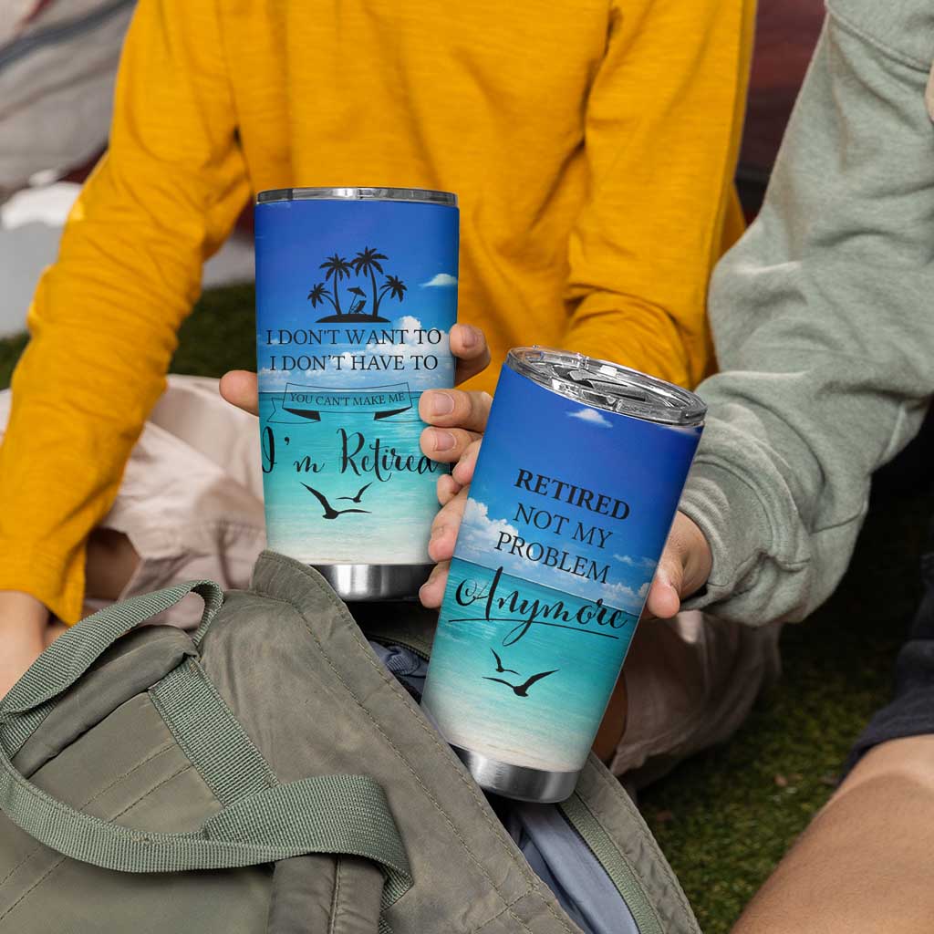 Retirement Not My Problem Anymore Tumbler Cup I Don't Want To I Don't Have To You Can't Make Me I'm Retired - Wonder Print Shop