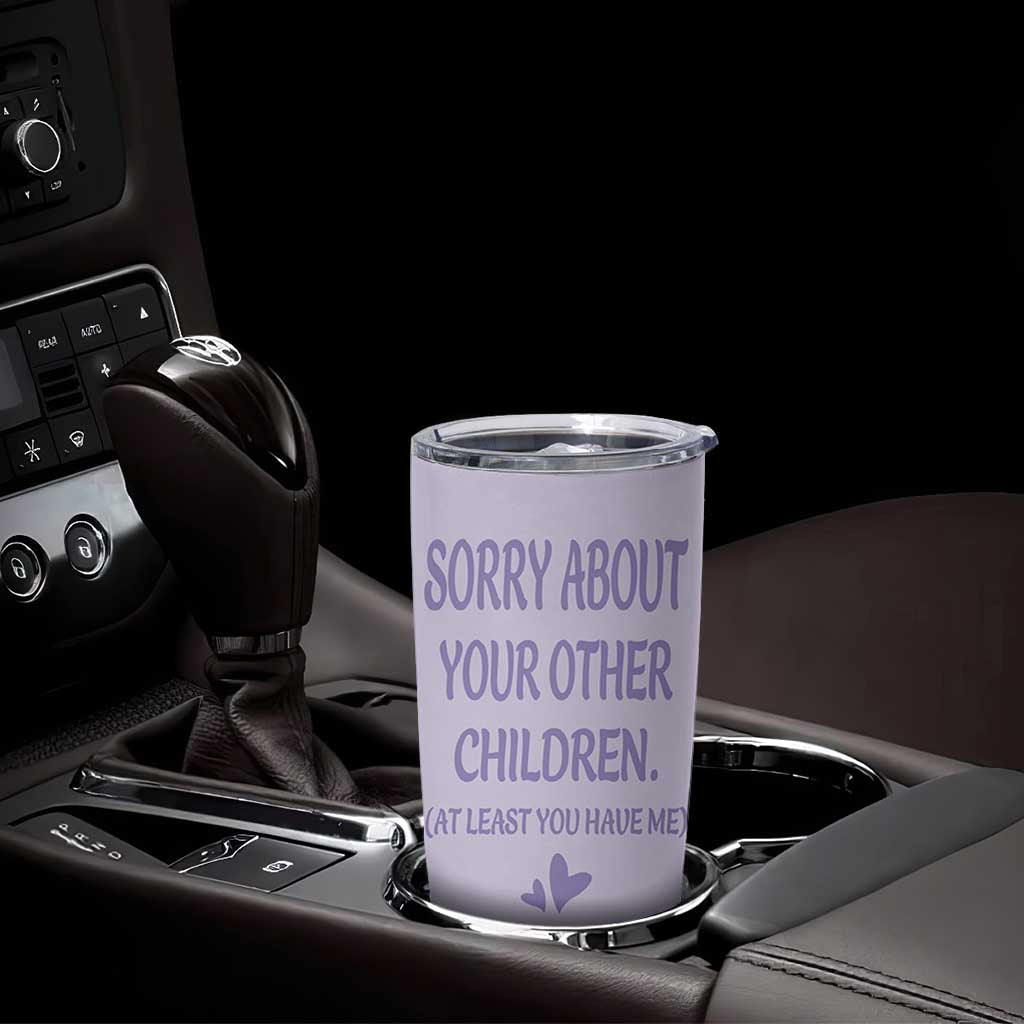 Funny Gifts For Mom Tumbler Cup Sorry About Your Other Children Mothers Day