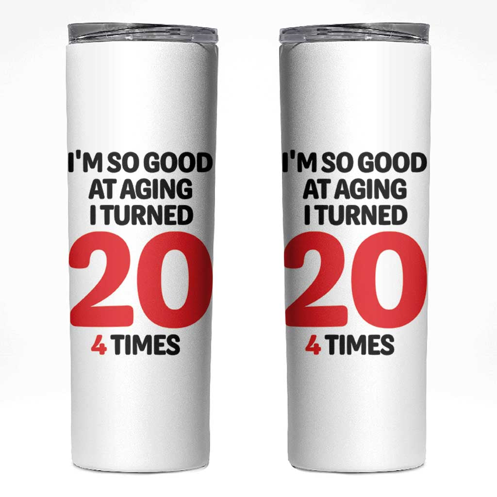 80th Birthday Skinny Tumbler Im So Good At Aging I Turned 20 4 Times 1946 80 Year Old Birthday