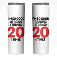 80th Birthday Skinny Tumbler Im So Good At Aging I Turned 20 4 Times 1946 80 Year Old Birthday
